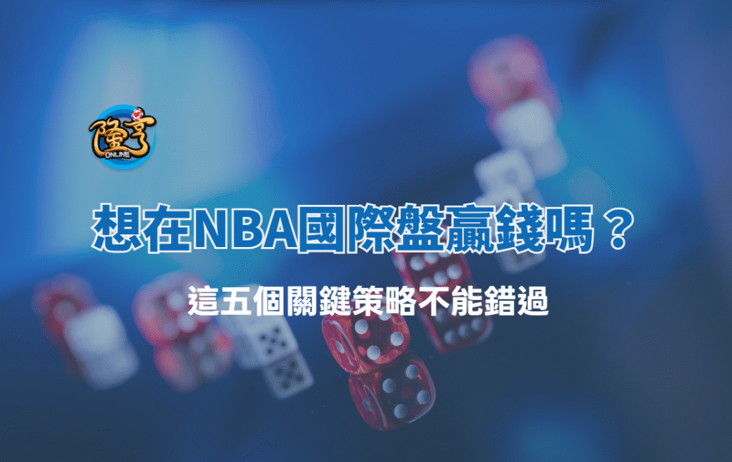 想在NBA國際盤贏錢嗎？這五個關鍵策略不能錯過